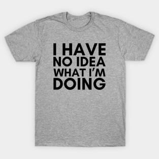 I Have No Idea What I'm Doing T-Shirt